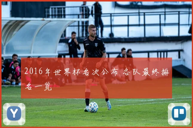 2016年世界杯名次公布 各队最终排名一览