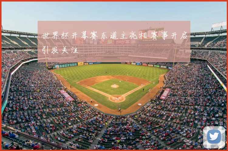 世界杯开幕赛东道主亮相 赛事开启引发关注