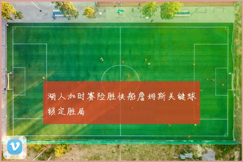 湖人加时赛险胜快船詹姆斯关键球锁定胜局