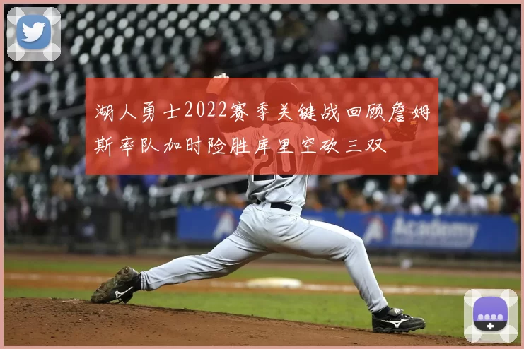 湖人勇士2022赛季关键战回顾詹姆斯率队加时险胜库里空砍三双