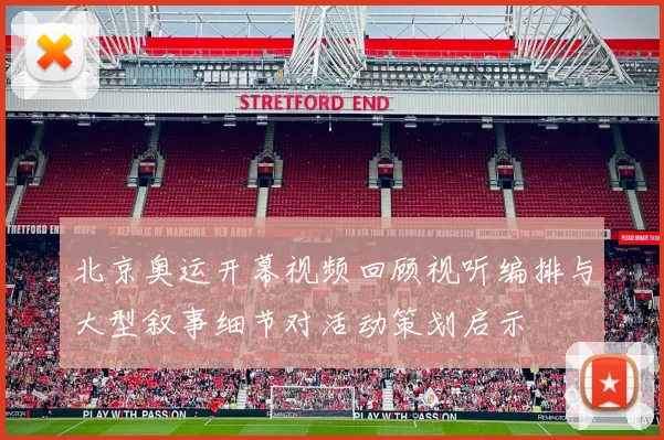 北京奥运开幕视频回顾视听编排与大型叙事细节对活动策划启示