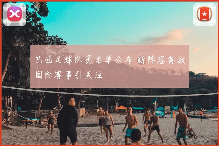 巴西足球队员名单公布 新阵容备战国际赛事引关注