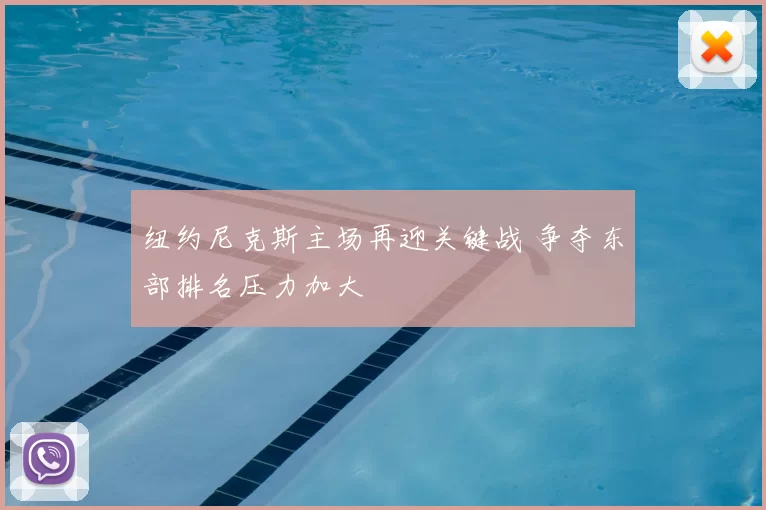 纽约尼克斯主场再迎关键战 争夺东部排名压力加大